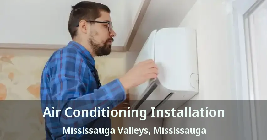 Air Conditioning Installation Mississauga Valleys, Mississauga - ON