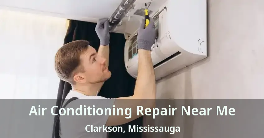 Air Conditioning Repair Near Me Clarkson, Mississauga - ON