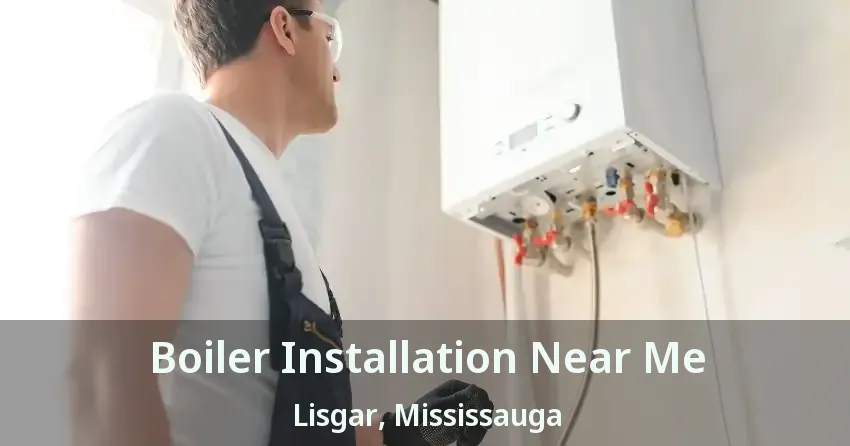 Boiler Installation Near Me Lisgar, Mississauga - ON