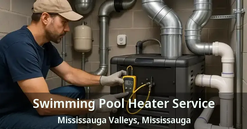 Swimming Pool Heater Service Mississauga Valleys, Mississauga - ON